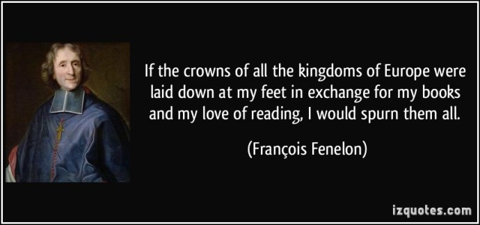 quote-if-the-crowns-of-all-the-kingdoms-of-europe-were-laid-down-at-my-feet-in-exchange-for-my-books-and-francois-fenelon-369547